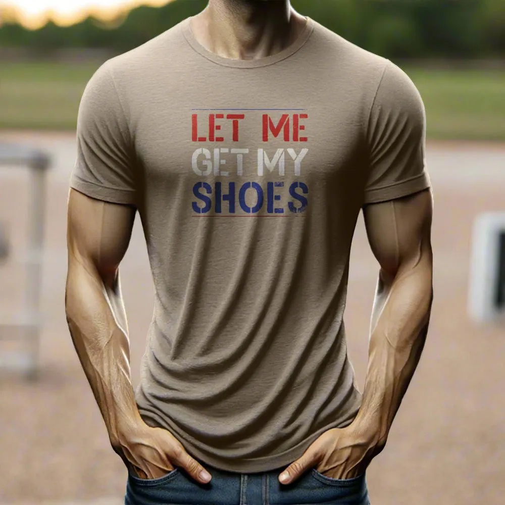 "Let Me Get My Shoes" T-shirt