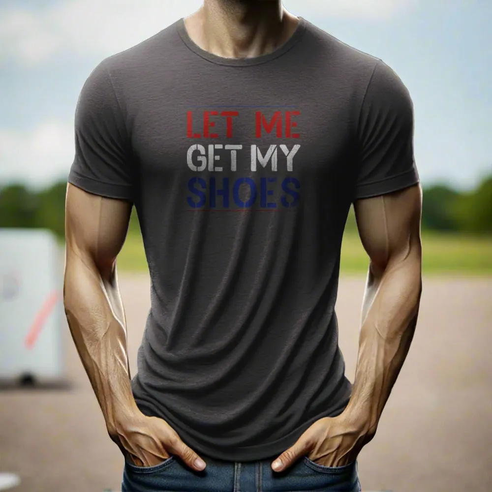 "Let Me Get My Shoes" T-shirt