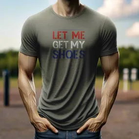 "Let Me Get My Shoes" T-shirt